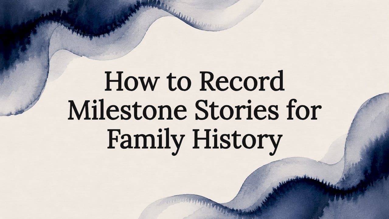 How to Record Milestone Stories for Family History