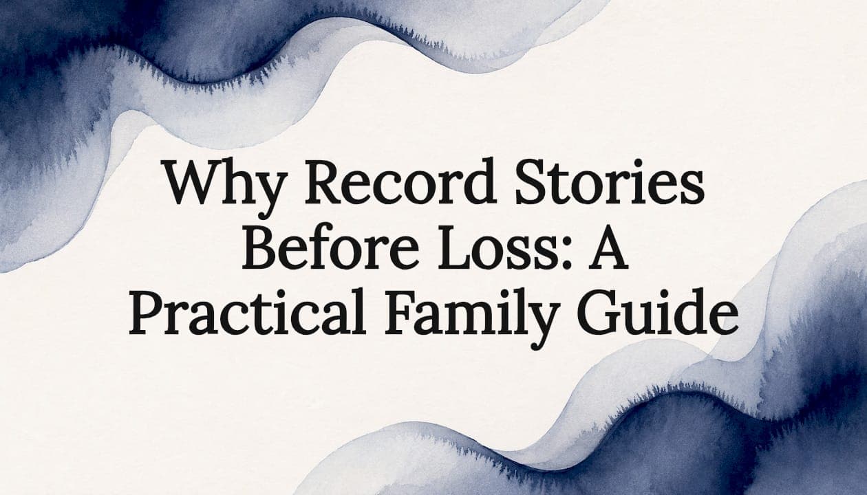 Why Record Stories Before Loss: A Practical Family Guide