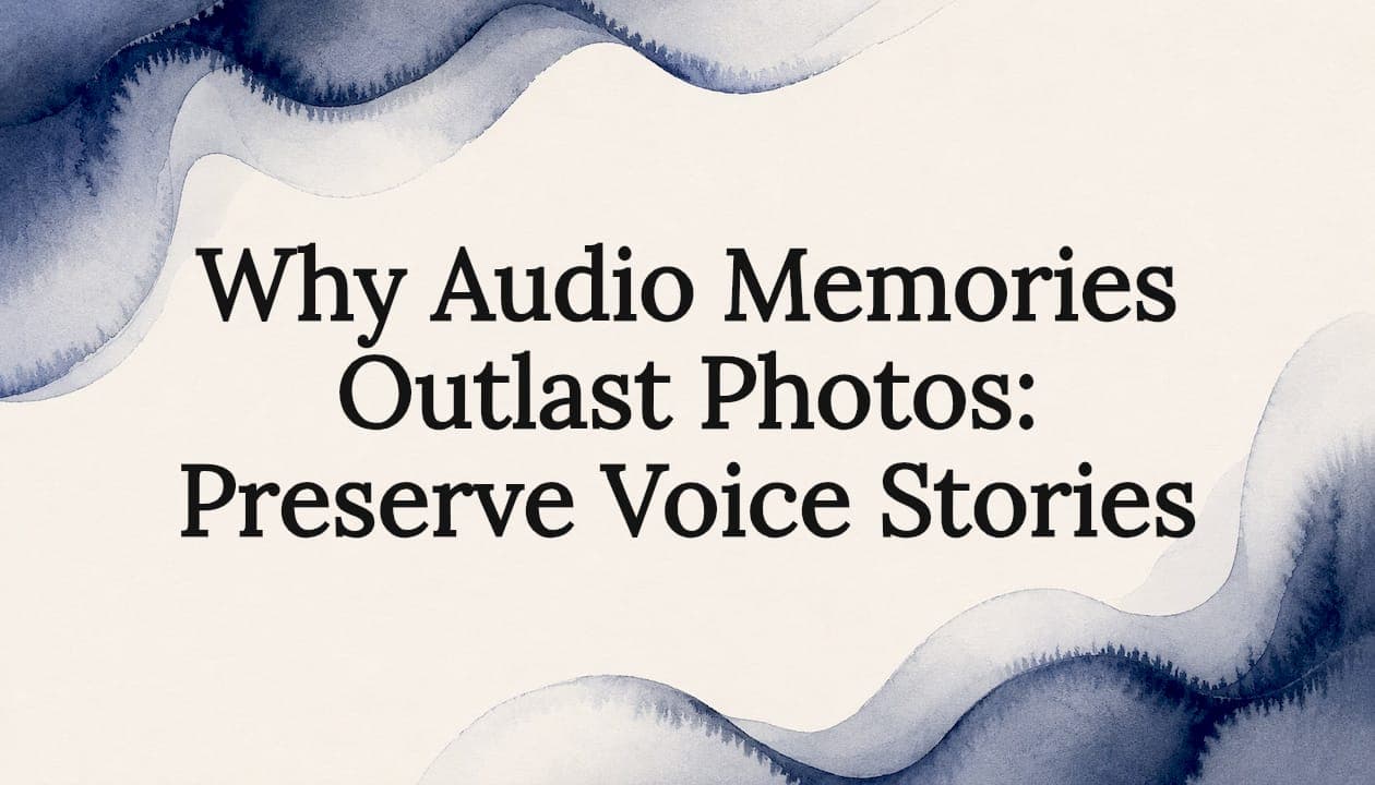 Why Audio Memories Outlast Photos: Preserve Voice Stories