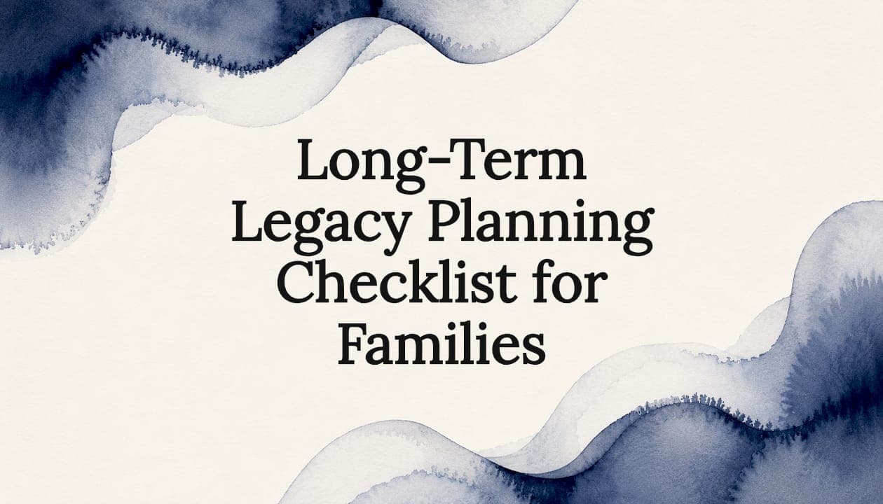 Long-Term Legacy Planning Checklist for Families