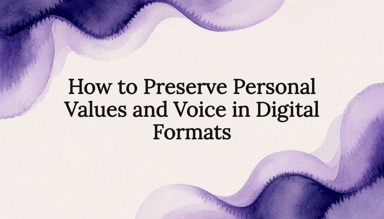 How to Preserve Personal Values and Voice in Digital Formats