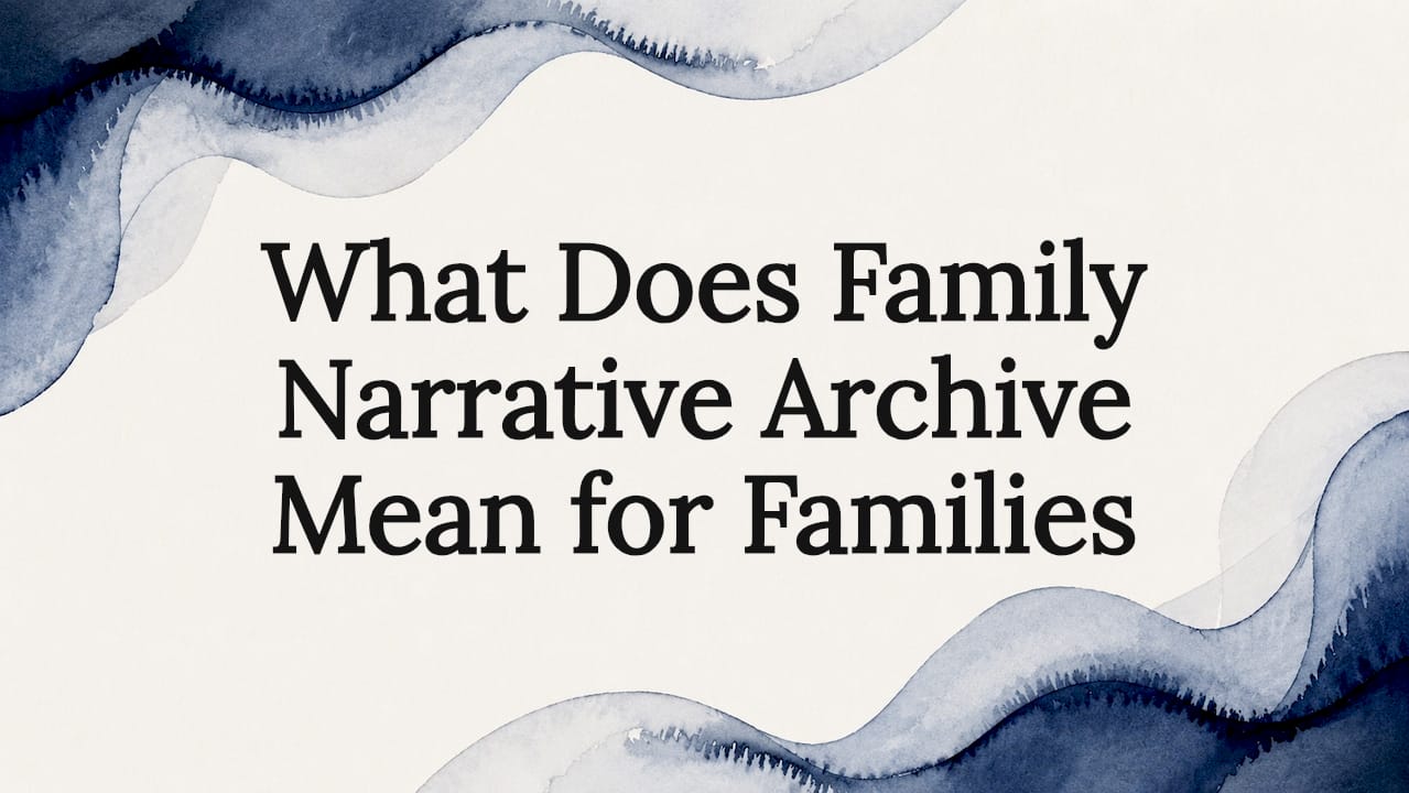 What Does Family Narrative Archive Mean for Families