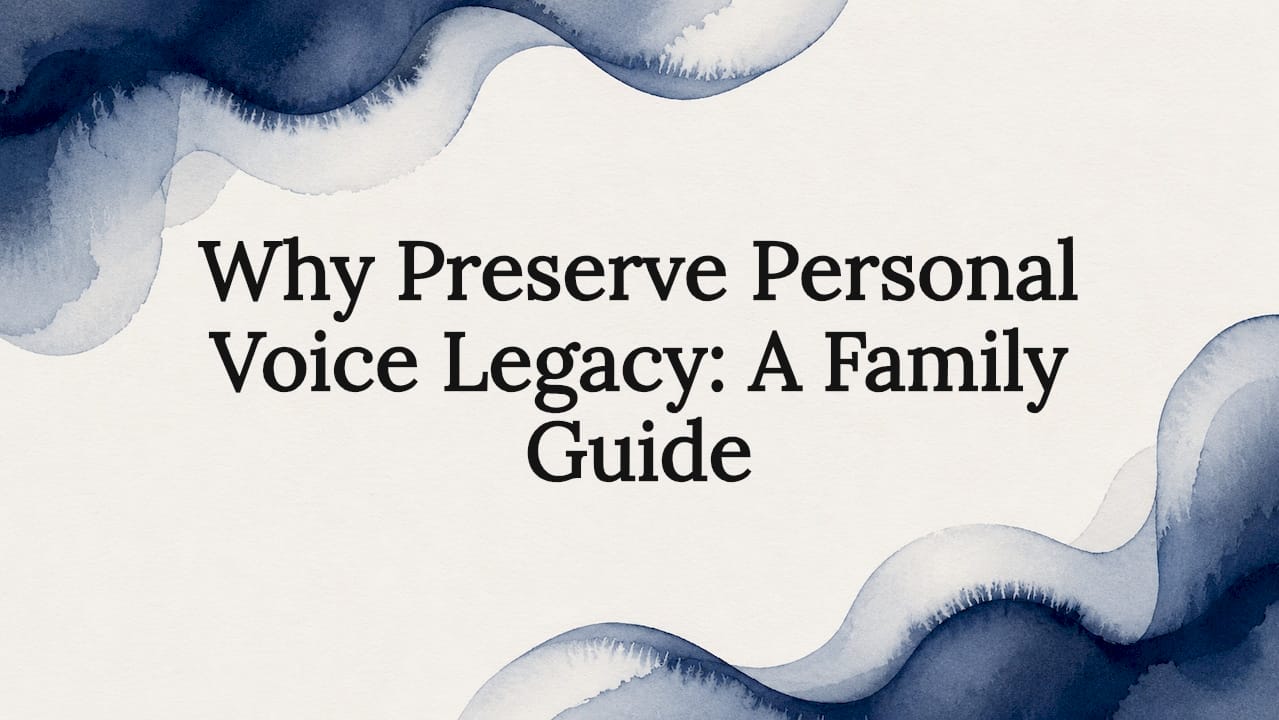 Why Preserve Personal Voice Legacy: A Family Guide