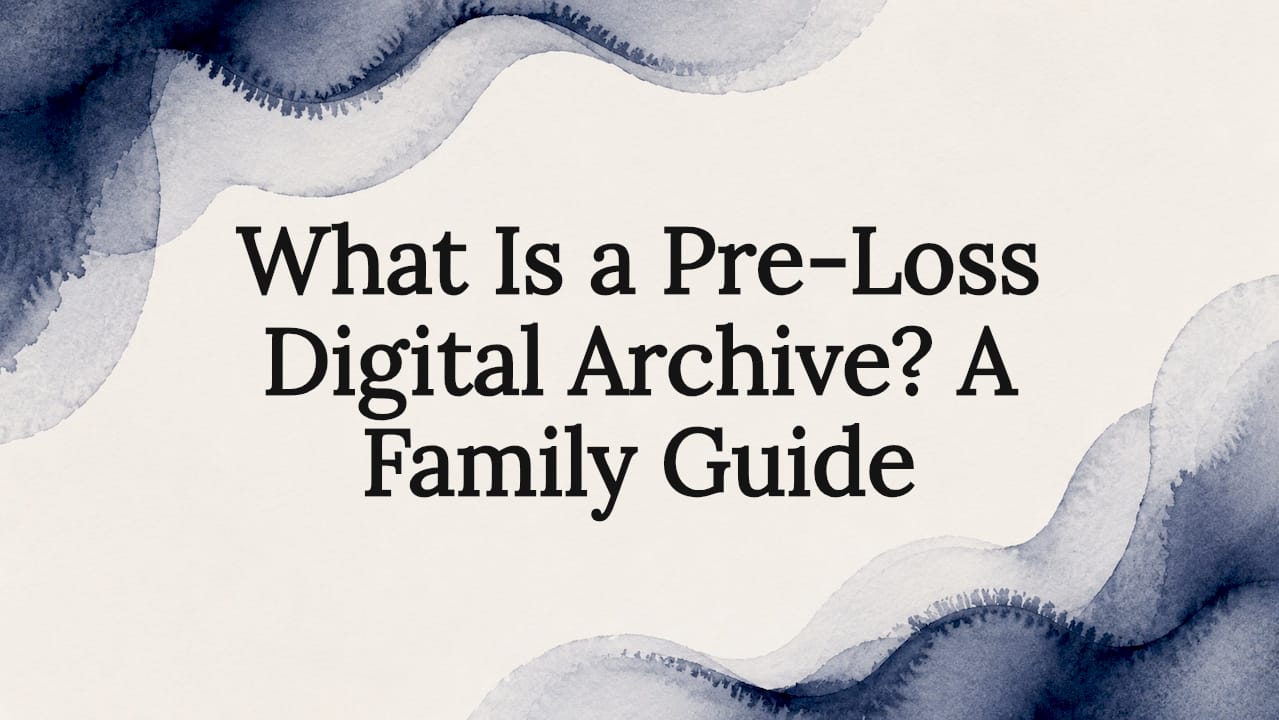 What Is a Pre-Loss Digital Archive? A Family Guide
