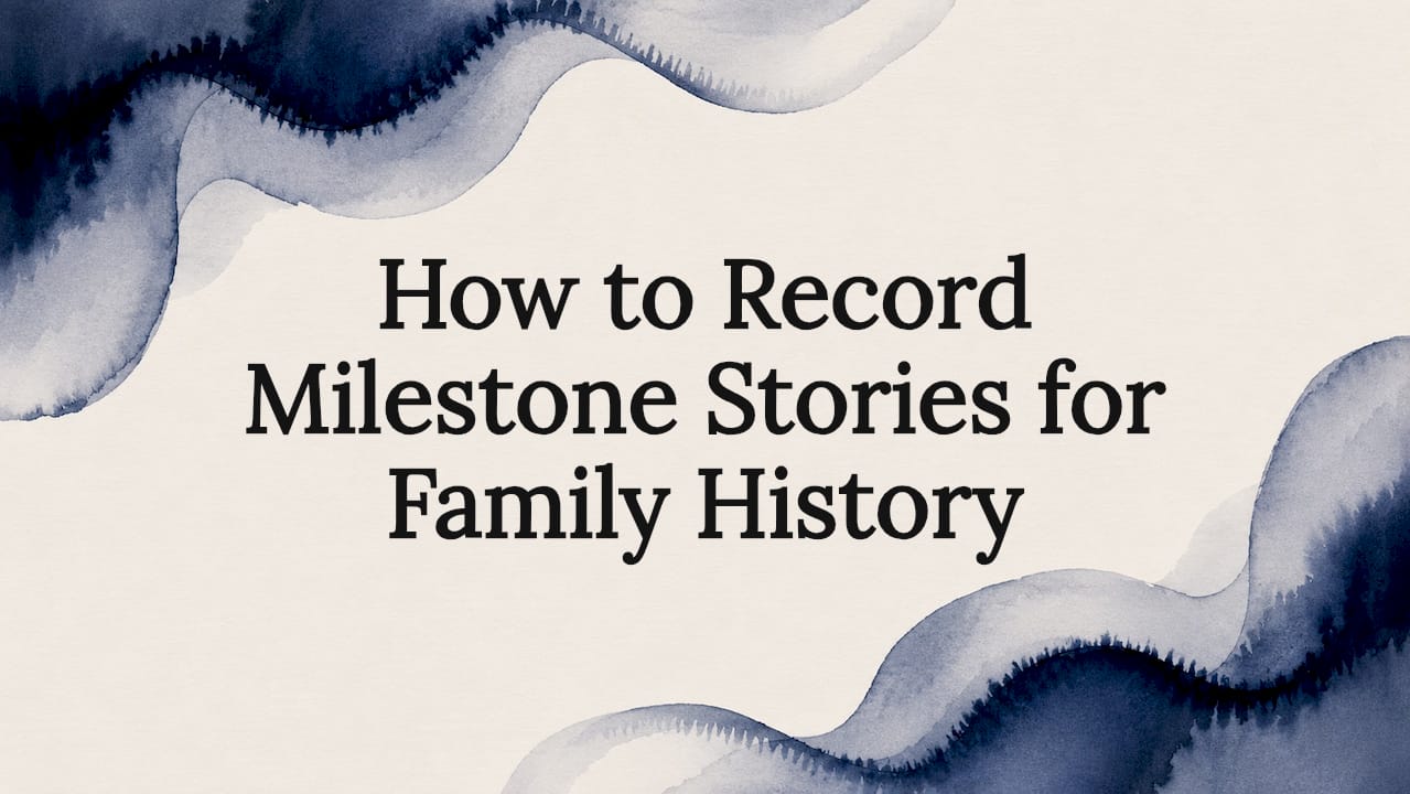 How to Record Milestone Stories for Family History