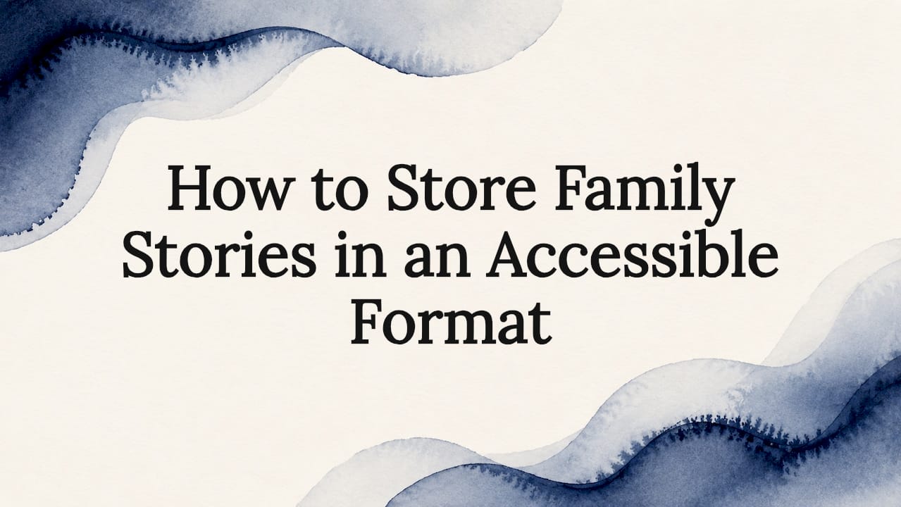 How to Store Family Stories in an Accessible Format
