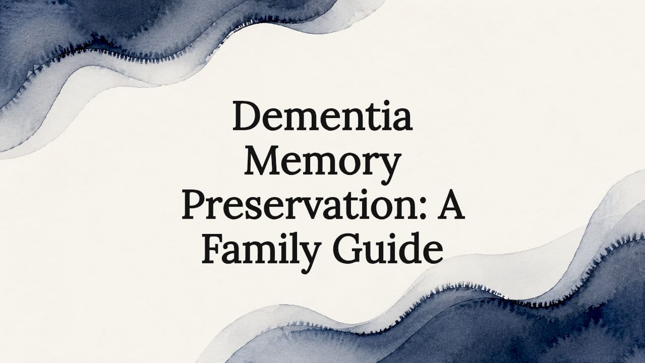 Dementia Memory Preservation: A Family Guide
