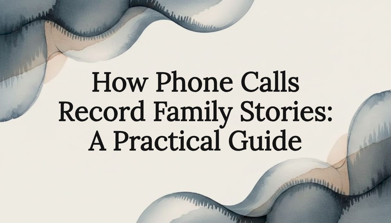 How Phone Calls Record Family Stories: A Practical Guide