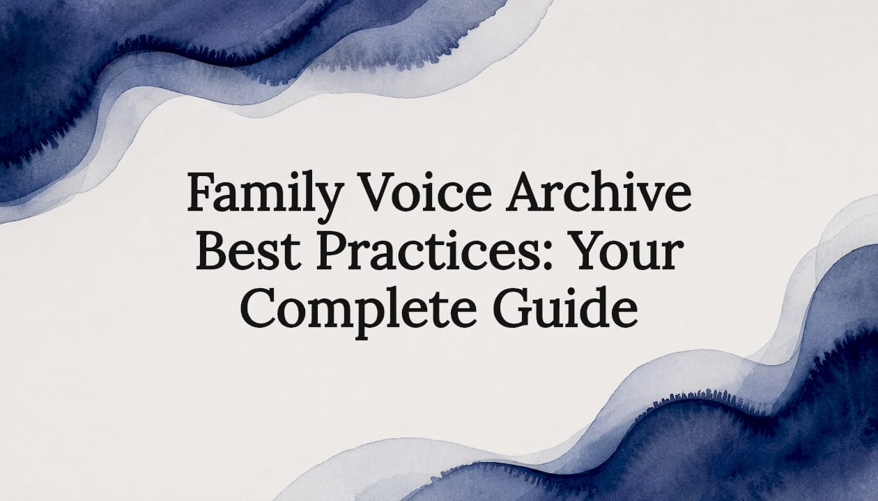Family Voice Archive Best Practices: Your Complete Guide