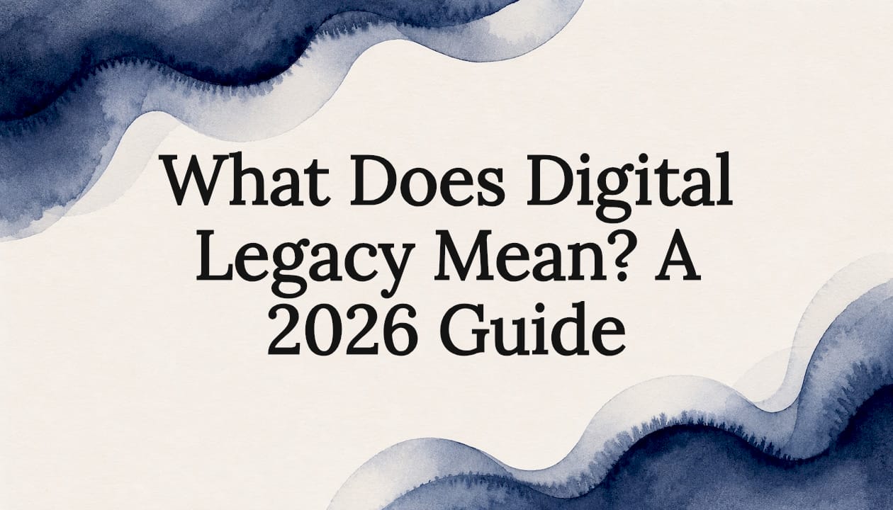What Does Digital Legacy Mean? A 2026 Guide