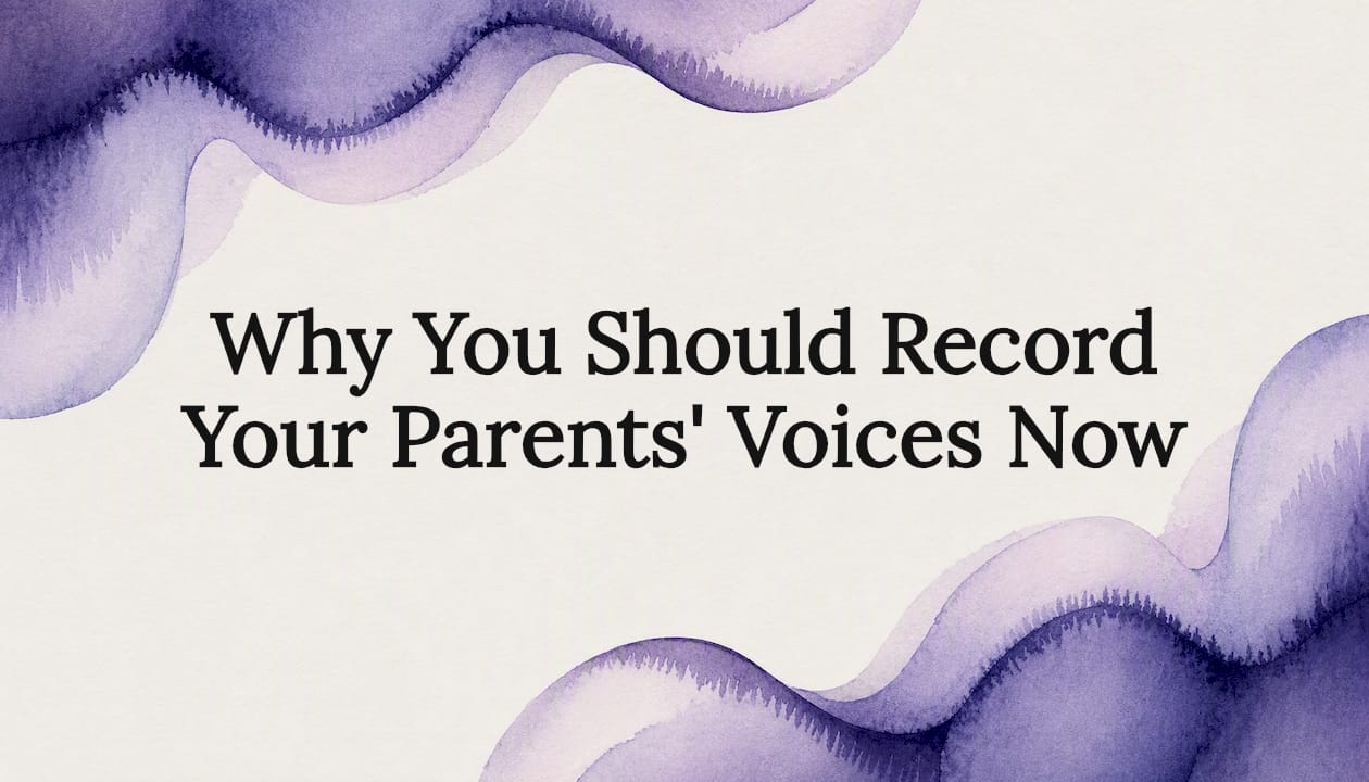 Why You Should Record Your Parents' Voices Now