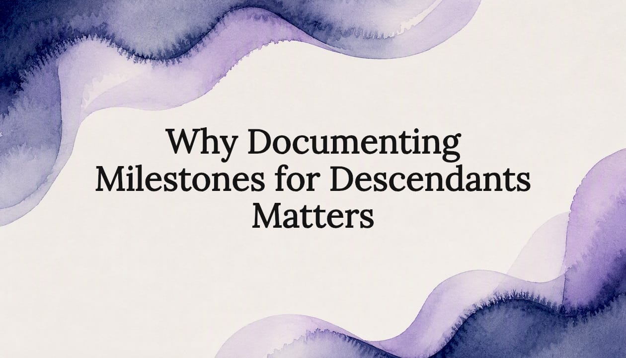Why Documenting Milestones for Descendants Matters